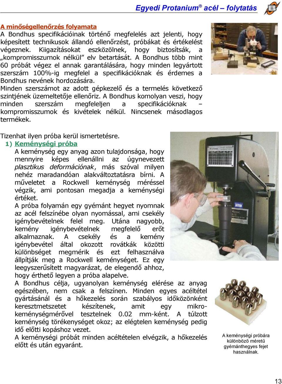 A Bondhus több mint 60 próbát végez el nnk grntálásár, hogy minden legyártott szerszám 100%-ig megfelel specifikációknk és érdemes Bondhus nevének hordozásár.