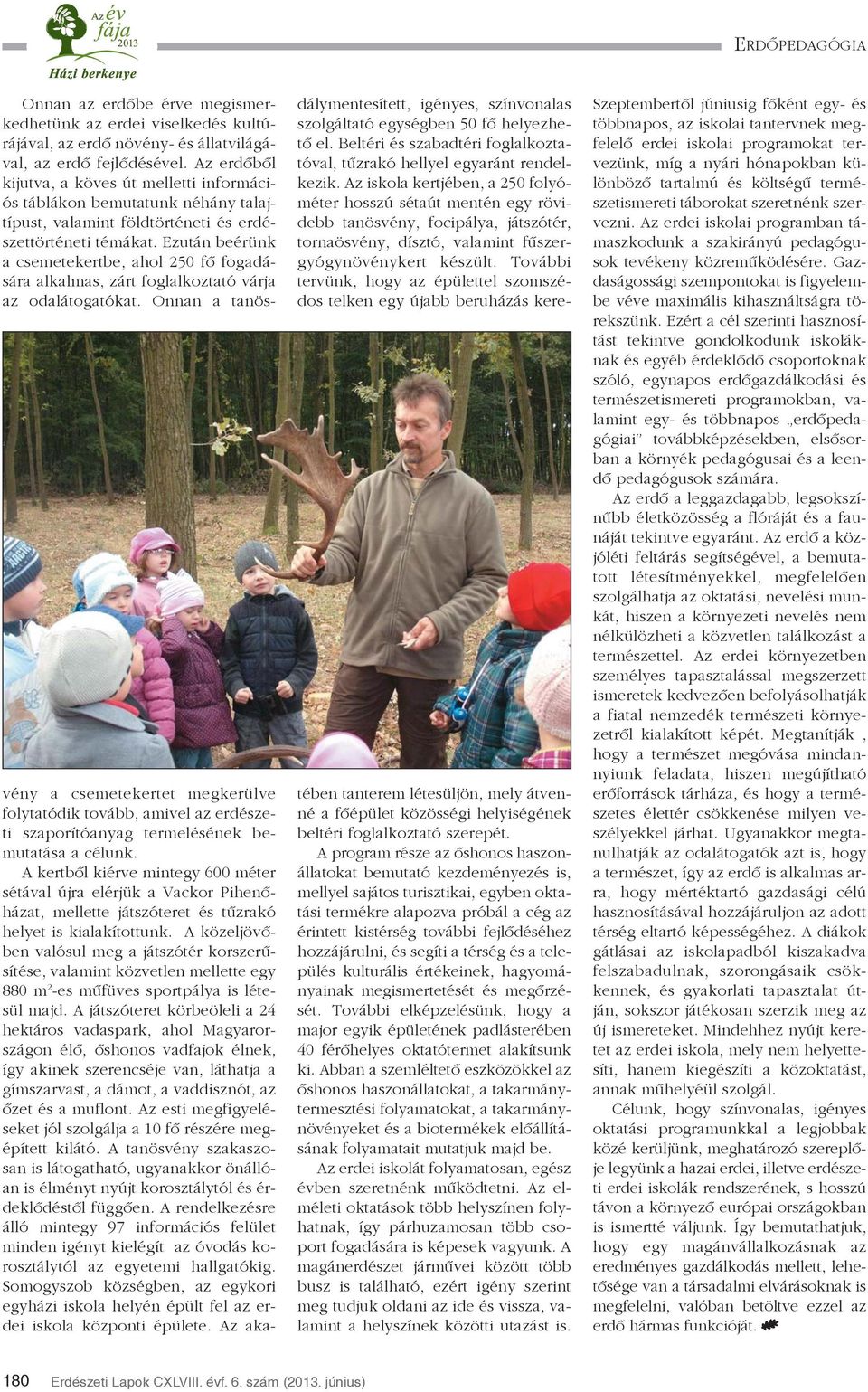 Ezután beérünk a csemetekertbe, ahol 250 fõ fogadására alkalmas, zárt foglalkoztató várja az odalátogatókat.