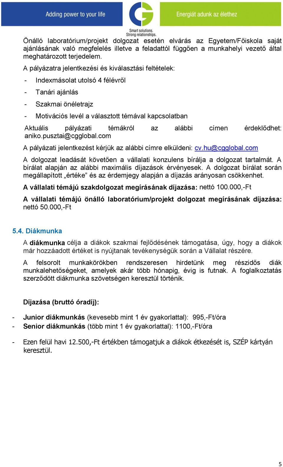 témákról az alábbi címen érdeklődhet: aniko.pusztai@cgglobal.com A pályázati jelentkezést kérjük az alábbi címre elküldeni: cv.hu@cgglobal.