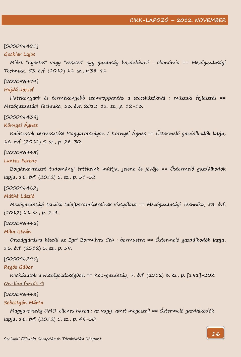 [000096439] Környei Ágnes Kalászosok termesztése Magyarországon / Környei Ágnes == Őstermelő gazdálkodók lapja, 16. évf. (2012) 5. sz., p. 28-30.