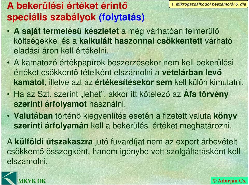 A kamatozó értékpapírok beszerzésekor nem kell bekerülési értéket csökkentő tételként elszámolni a vételárban levő kamatot, illetve azt az értékesítésekor sem kell külön kimutatni. Ha az Szt.