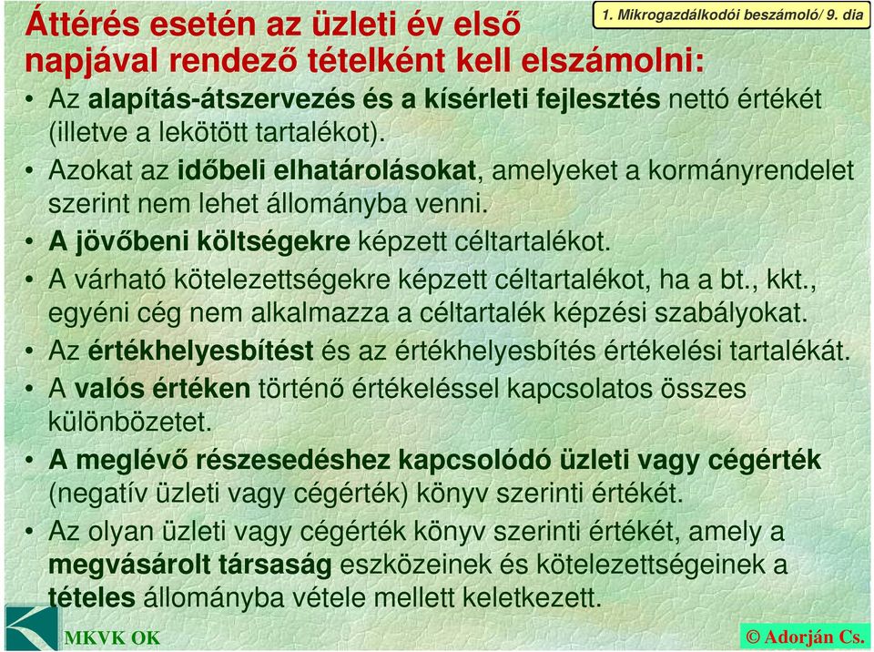 Azokat az időbeli elhatárolásokat, amelyeket a kormányrendelet szerint nem lehet állományba venni. A jövőbeni költségekre képzett céltartalékot.