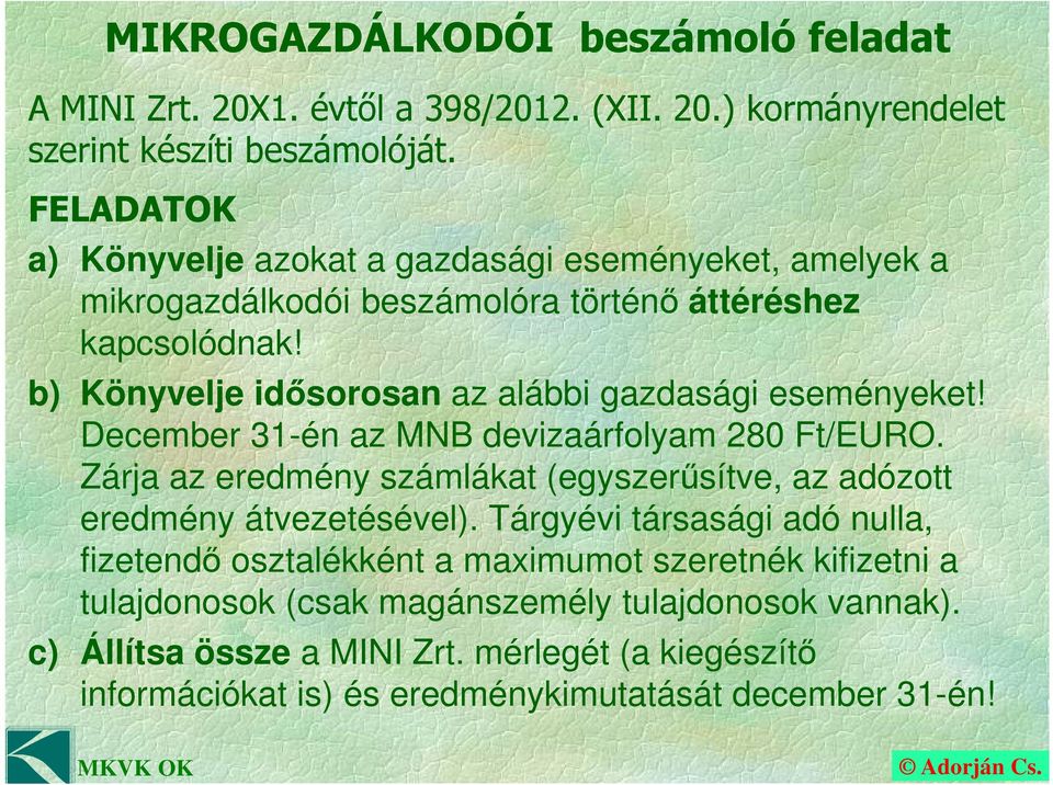 b) Könyvelje idősorosan az alábbi gazdasági eseményeket! December 31-én az MNB devizaárfolyam 280 Ft/EURO.