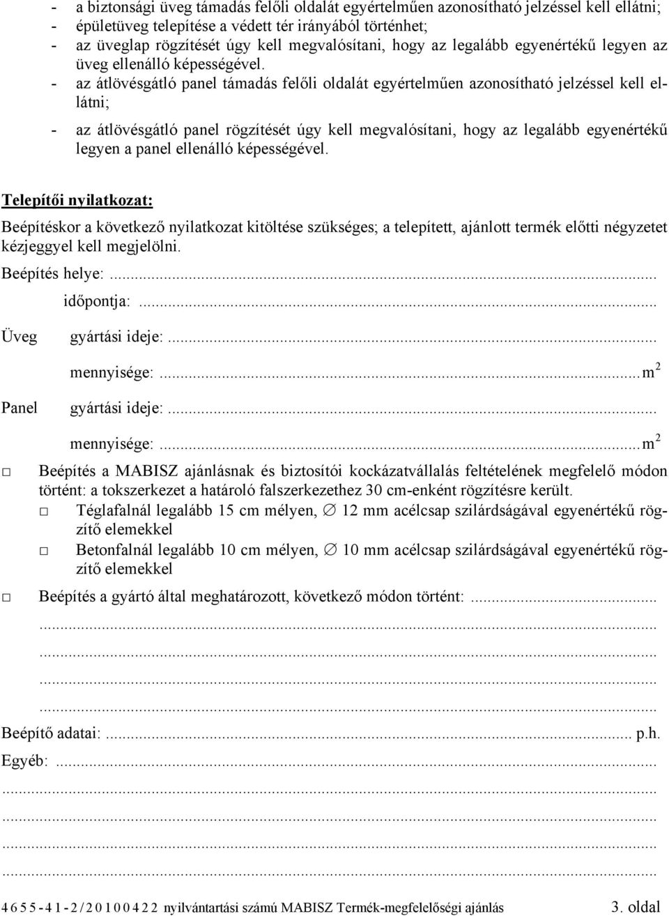 - az átlövésgátló panel támadás felőli oldalát egyértelműen azonosítható jelzéssel kell ellátni; - az átlövésgátló panel rögzítését úgy kell megvalósítani, hogy az legalább egyenértékű legyen a panel