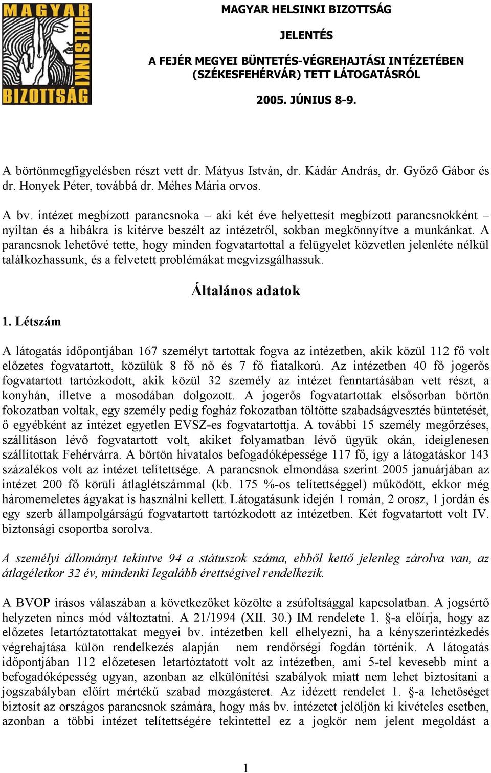 intézet megbízott parancsnoka aki két éve helyettesít megbízott parancsnokként nyíltan és a hibákra is kitérve beszélt az intézetről, sokban megkönnyítve a munkánkat.