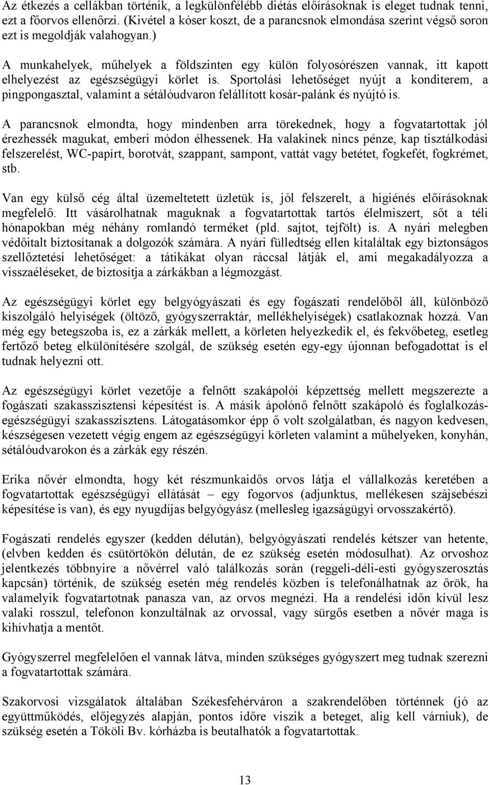 ) A munkahelyek, műhelyek a földszinten egy külön folyosórészen vannak, itt kapott elhelyezést az egészségügyi körlet is.