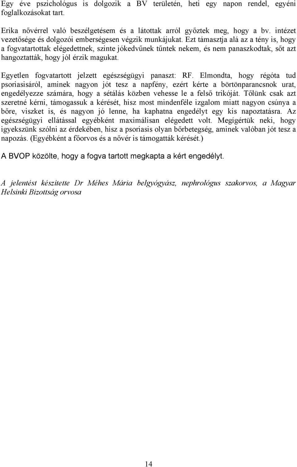 Ezt támasztja alá az a tény is, hogy a fogvatartottak elégedettnek, szinte jókedvűnek tűntek nekem, és nem panaszkodtak, sőt azt hangoztatták, hogy jól érzik magukat.