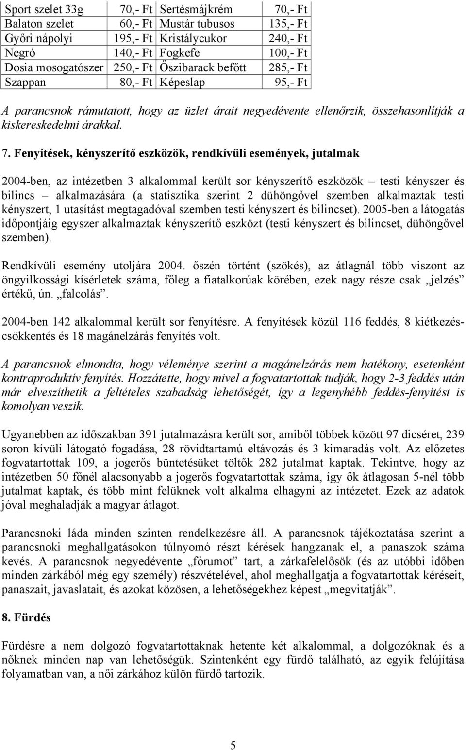 Fenyítések, kényszerítő eszközök, rendkívüli események, jutalmak 2004-ben, az intézetben 3 alkalommal került sor kényszerítő eszközök testi kényszer és bilincs alkalmazására (a statisztika szerint 2