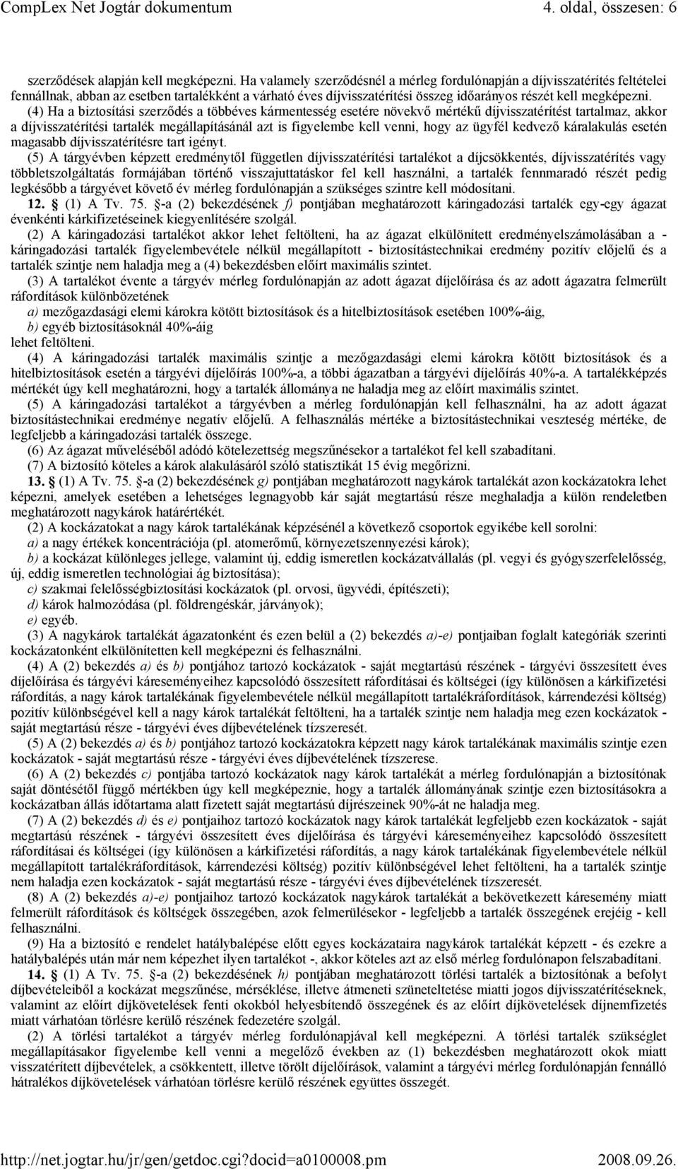 (4) Ha a biztosítási szerzıdés a többéves kármentesség esetére növekvı mértékő díjvisszatérítést tartalmaz, akkor a díjvisszatérítési tartalék megállapításánál azt is figyelembe kell venni, hogy az