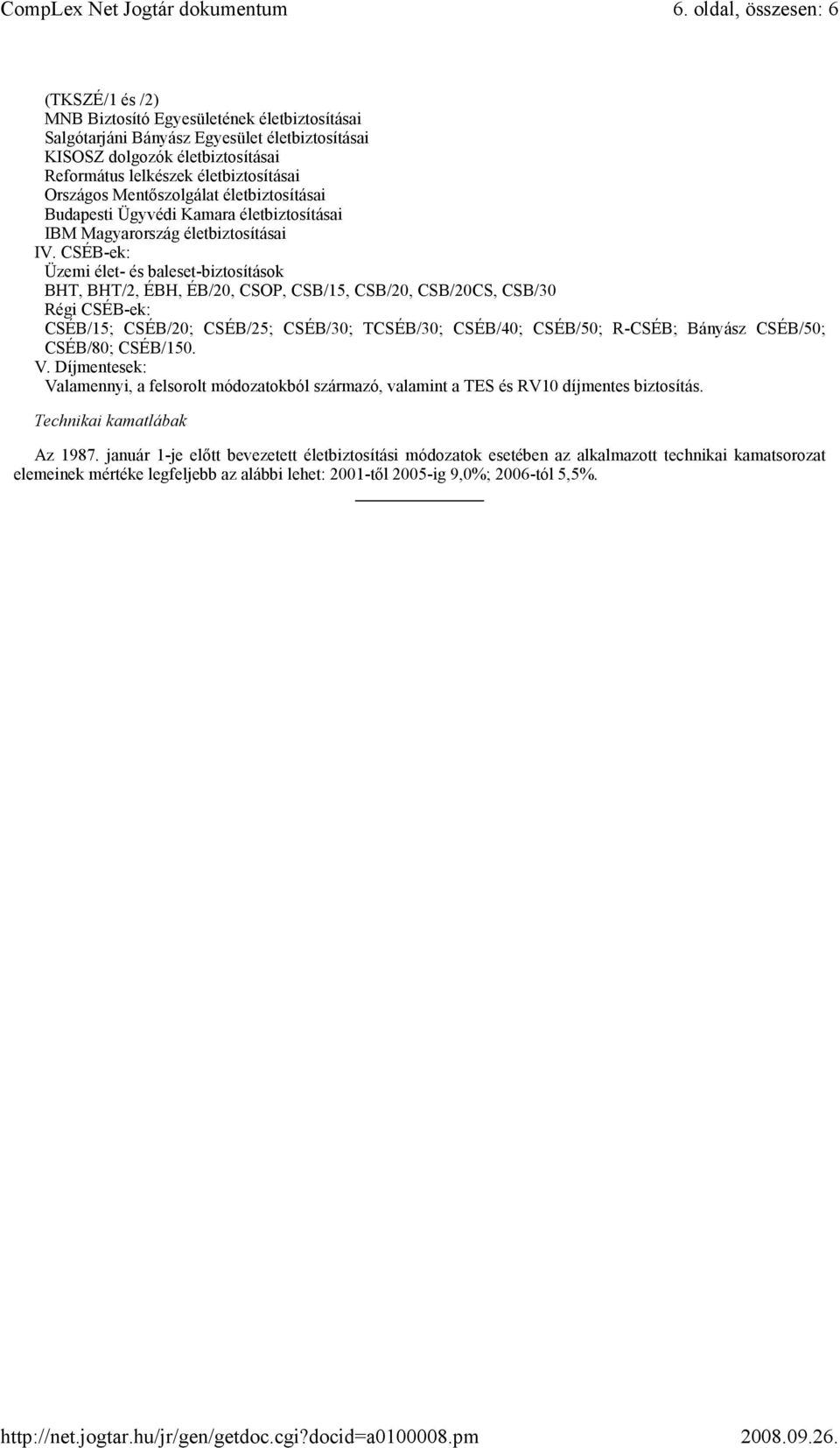 CSÉB-ek: Üzemi élet- és baleset-biztosítások BHT, BHT/2, ÉBH, ÉB/20, CSOP, CSB/15, CSB/20, CSB/20CS, CSB/30 Régi CSÉB-ek: CSÉB/15; CSÉB/20; CSÉB/25; CSÉB/30; TCSÉB/30; CSÉB/40; CSÉB/50; R-CSÉB;