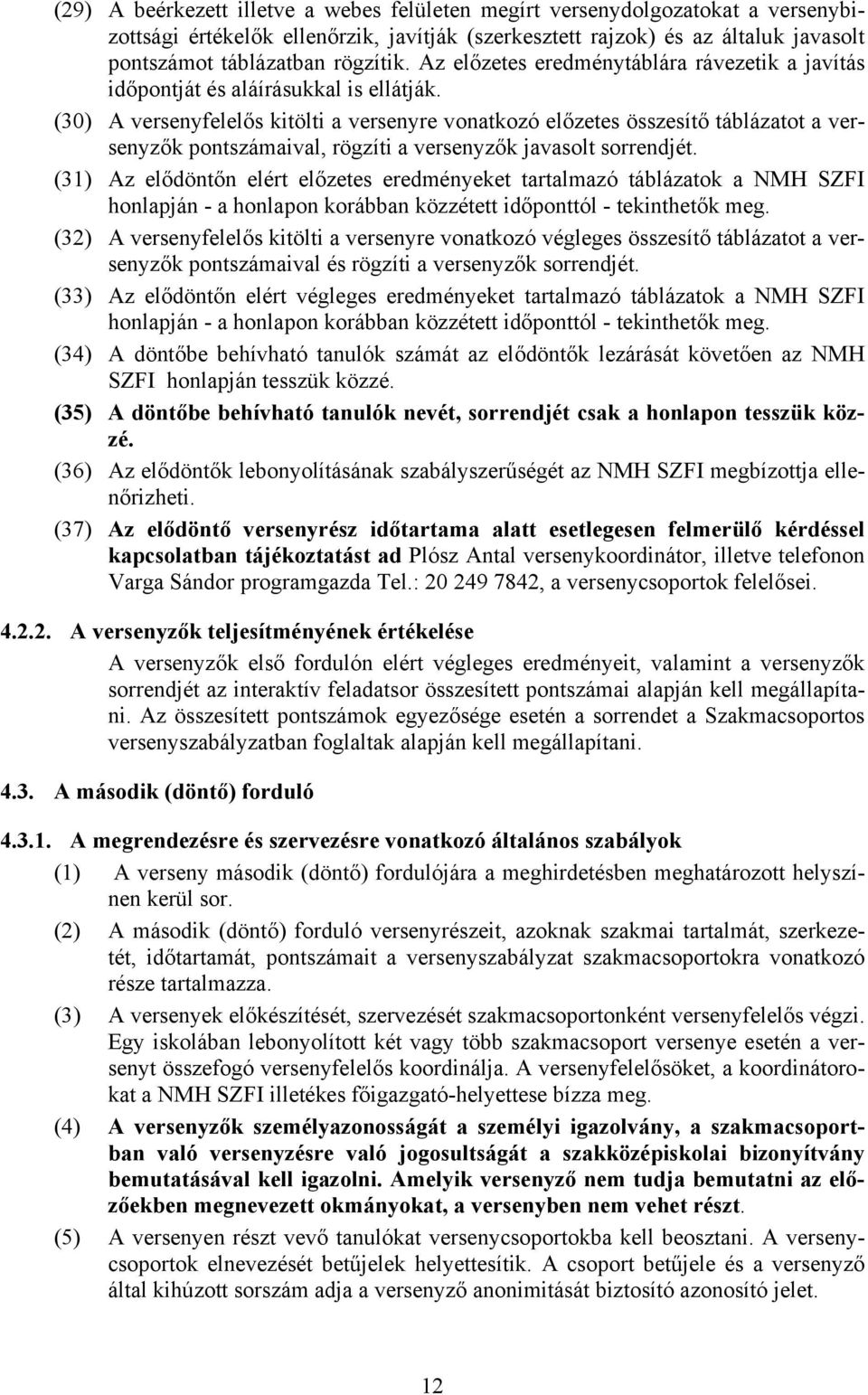 (30) A versenyfelelős kitölti a versenyre vonatkozó előzetes összesítő táblázatot a versenyzők pontszámaival, rögzíti a versenyzők javasolt sorrendjét.