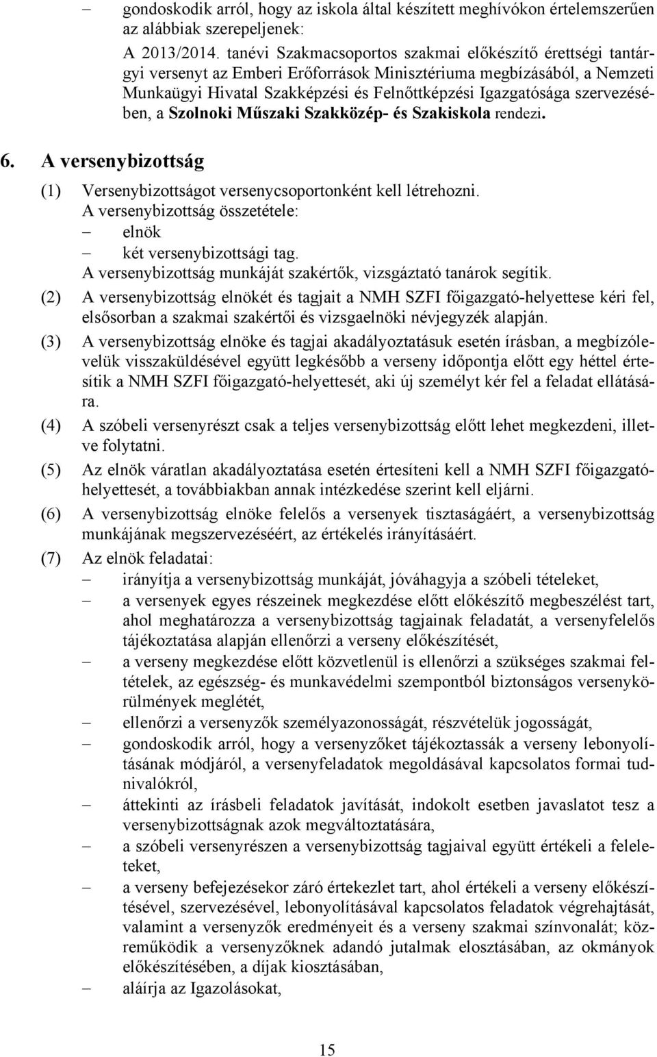 szervezésében, a Szolnoki Műszaki Szakközép- és Szakiskola rendezi. 6. A versenybizottság (1) Versenybizottságot versenycsoportonként kell létrehozni.