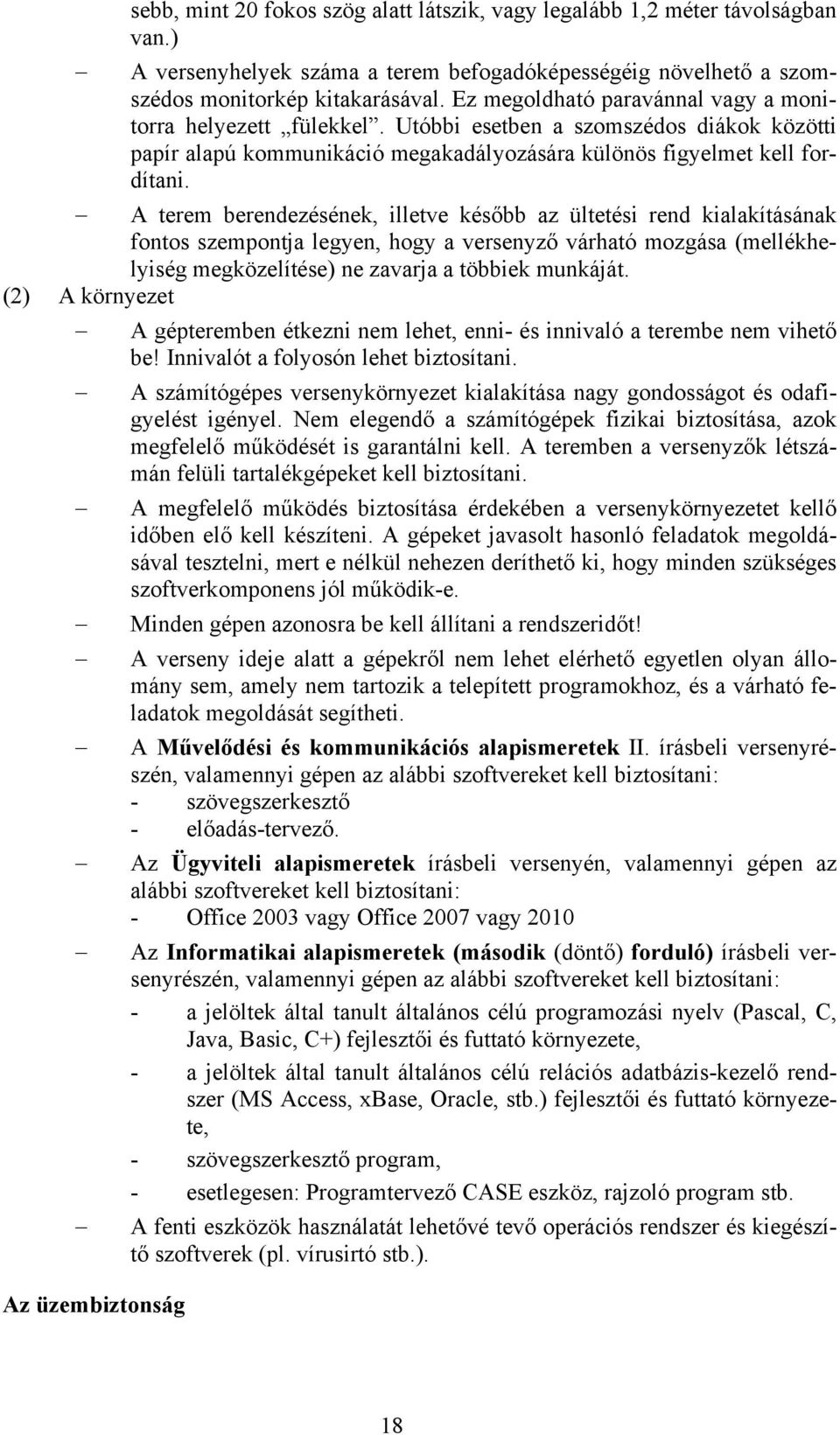 A terem berendezésének, illetve később az ültetési rend kialakításának fontos szempontja legyen, hogy a versenyző várható mozgása (mellékhelyiség megközelítése) ne zavarja a többiek munkáját.