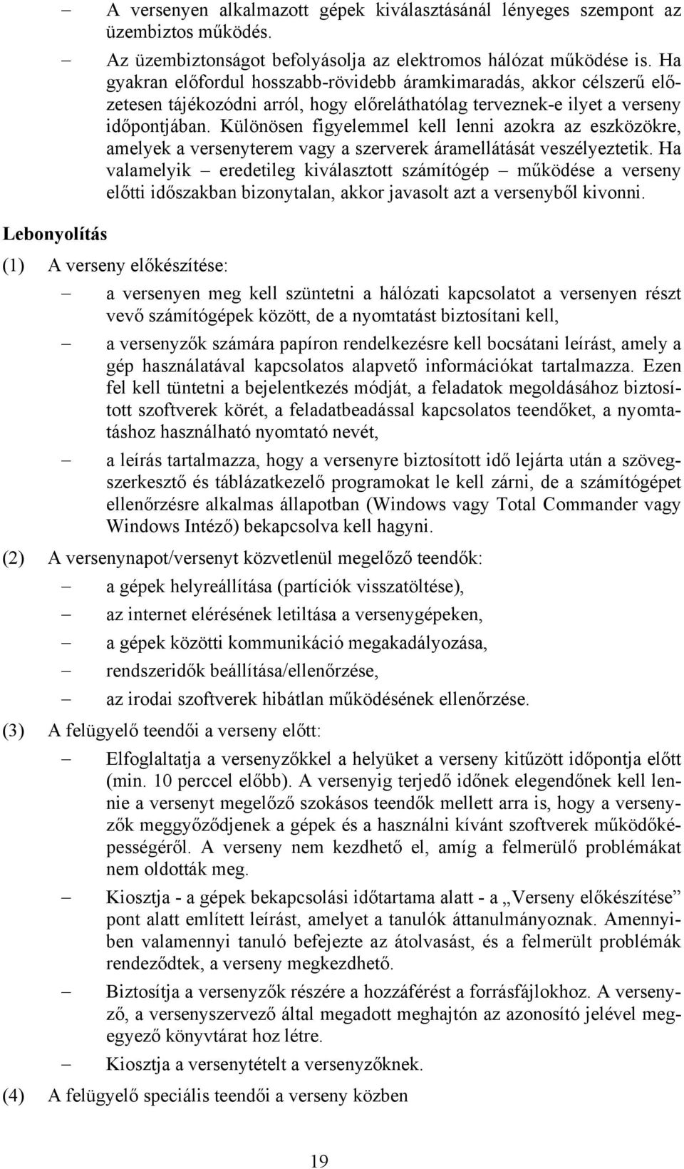 Különösen figyelemmel kell lenni azokra az eszközökre, amelyek a versenyterem vagy a szerverek áramellátását veszélyeztetik.