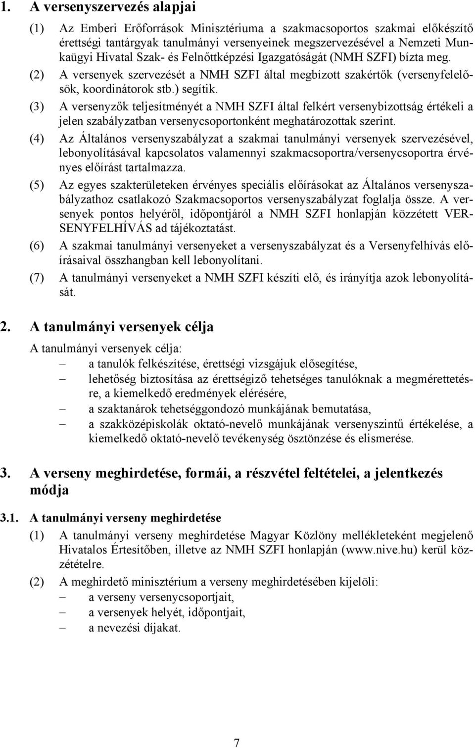 (3) A versenyzők teljesítményét a NMH SZFI által felkért versenybizottság értékeli a jelen szabályzatban versenycsoportonként meghatározottak szerint.