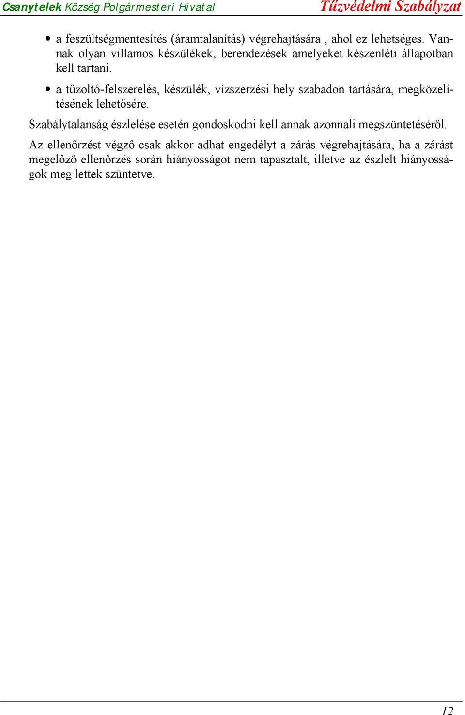 a tűzoltó-felszerelés, készülék, vízszerzési hely szabadon tartására, megközelítésének lehetősére.
