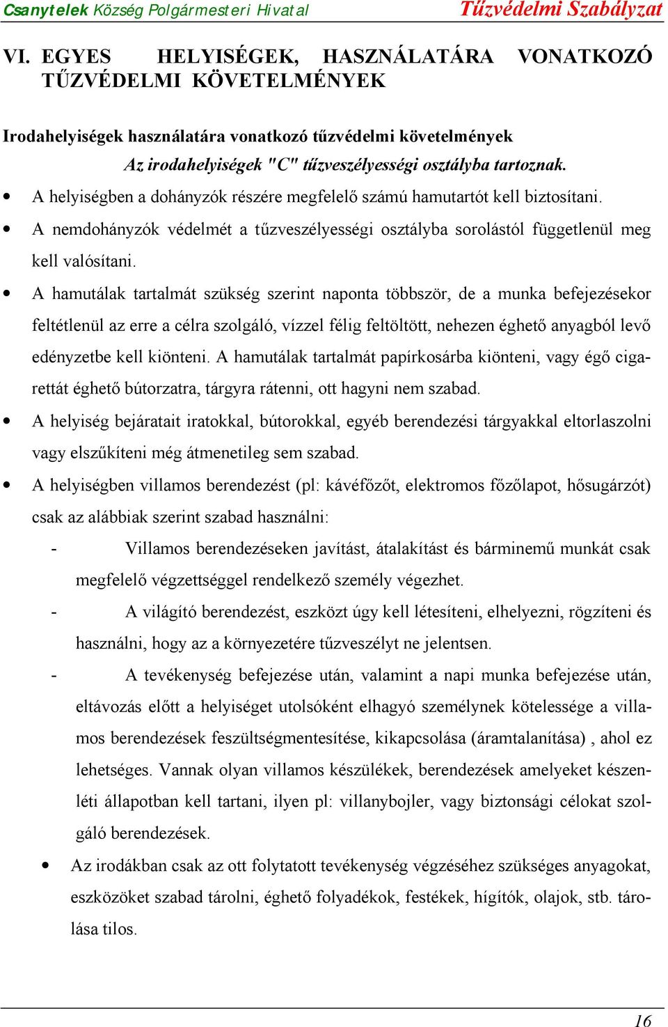 A hamutálak tartalmát szükség szerint naponta többször, de a munka befejezésekor feltétlenül az erre a célra szolgáló, vízzel félig feltöltött, nehezen éghető anyagból levő edényzetbe kell kiönteni.