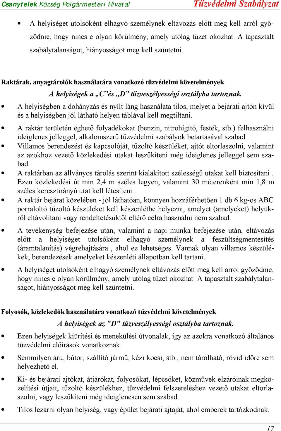 A helyiségben a dohányzás és nyílt láng használata tilos, melyet a bejárati ajtón kívül és a helyiségben jól látható helyen táblával kell megtiltani.