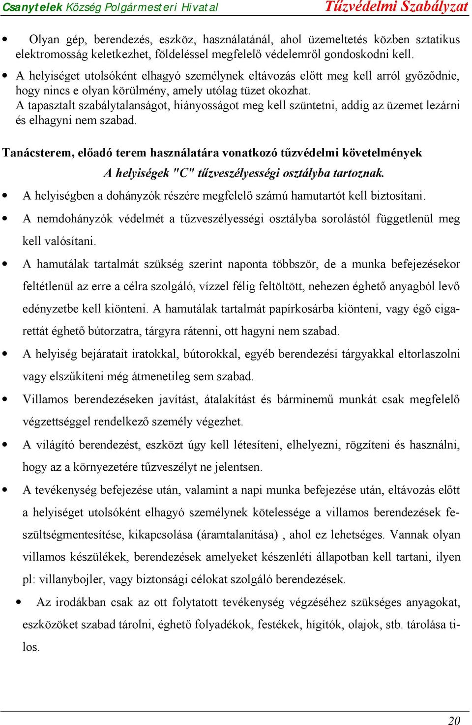 A tapasztalt szabálytalanságot, hiányosságot meg kell szüntetni, addig az üzemet lezárni és elhagyni nem szabad.
