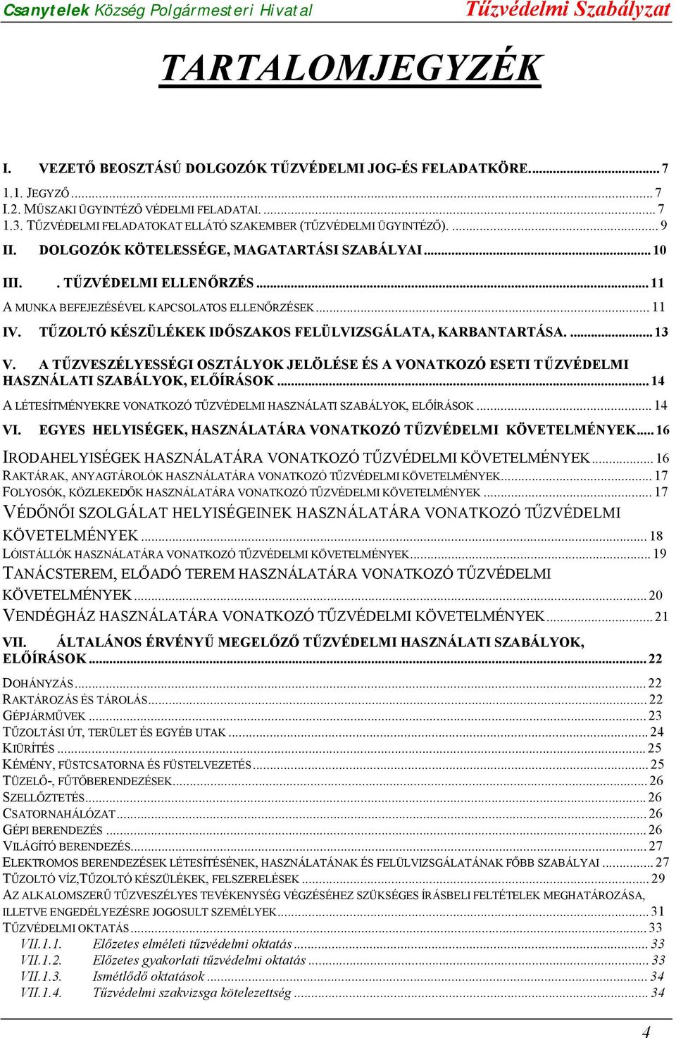 ..11 IV. TŰZOLTÓ KÉSZÜLÉKEK IDŐSZAKOS FELÜLVIZSGÁLATA, KARBANTARTÁSA...13 V. A TŰZVESZÉLYESSÉGI OSZTÁLYOK JELÖLÉSE ÉS A VONATKOZÓ ESETI TŰZVÉDELMI HASZNÁLATI SZABÁLYOK, ELŐÍRÁSOK.
