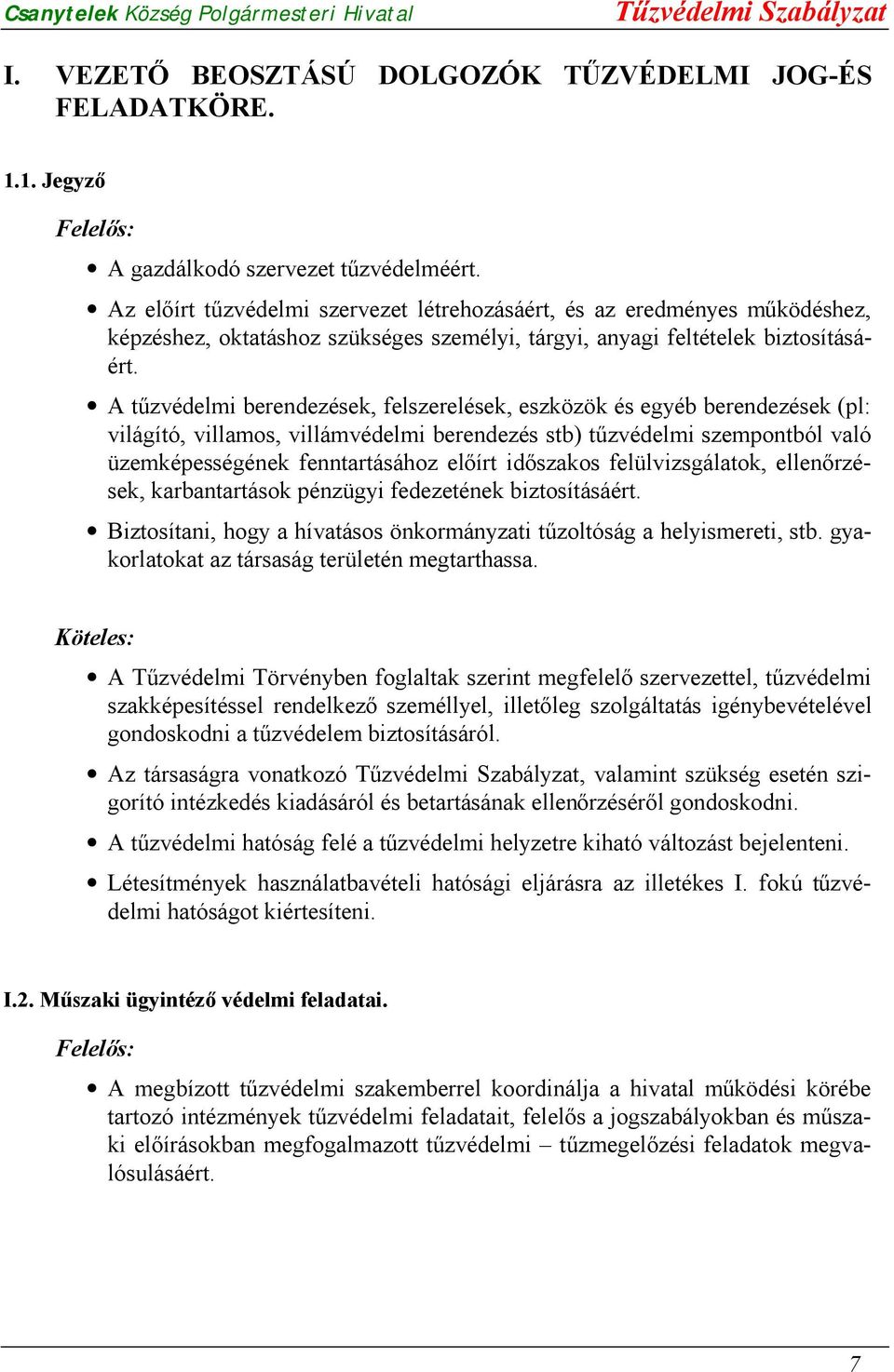 A tűzvédelmi berendezések, felszerelések, eszközök és egyéb berendezések (pl: világító, villamos, villámvédelmi berendezés stb) tűzvédelmi szempontból való üzemképességének fenntartásához előírt