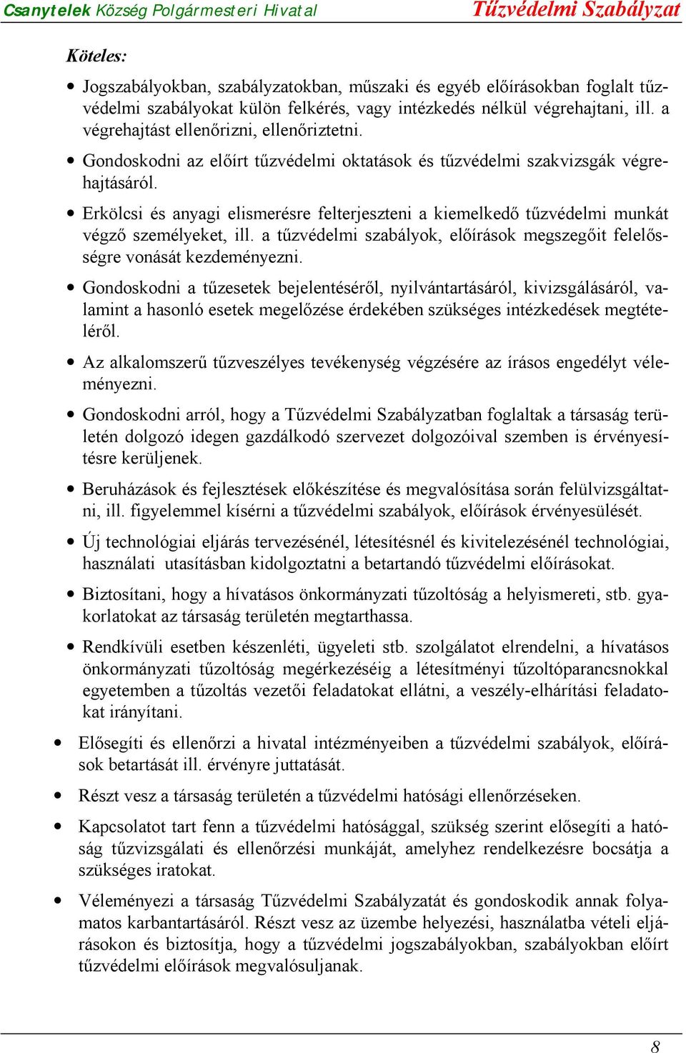 Erkölcsi és anyagi elismerésre felterjeszteni a kiemelkedő tűzvédelmi munkát végző személyeket, ill. a tűzvédelmi szabályok, előírások megszegőit felelősségre vonását kezdeményezni.