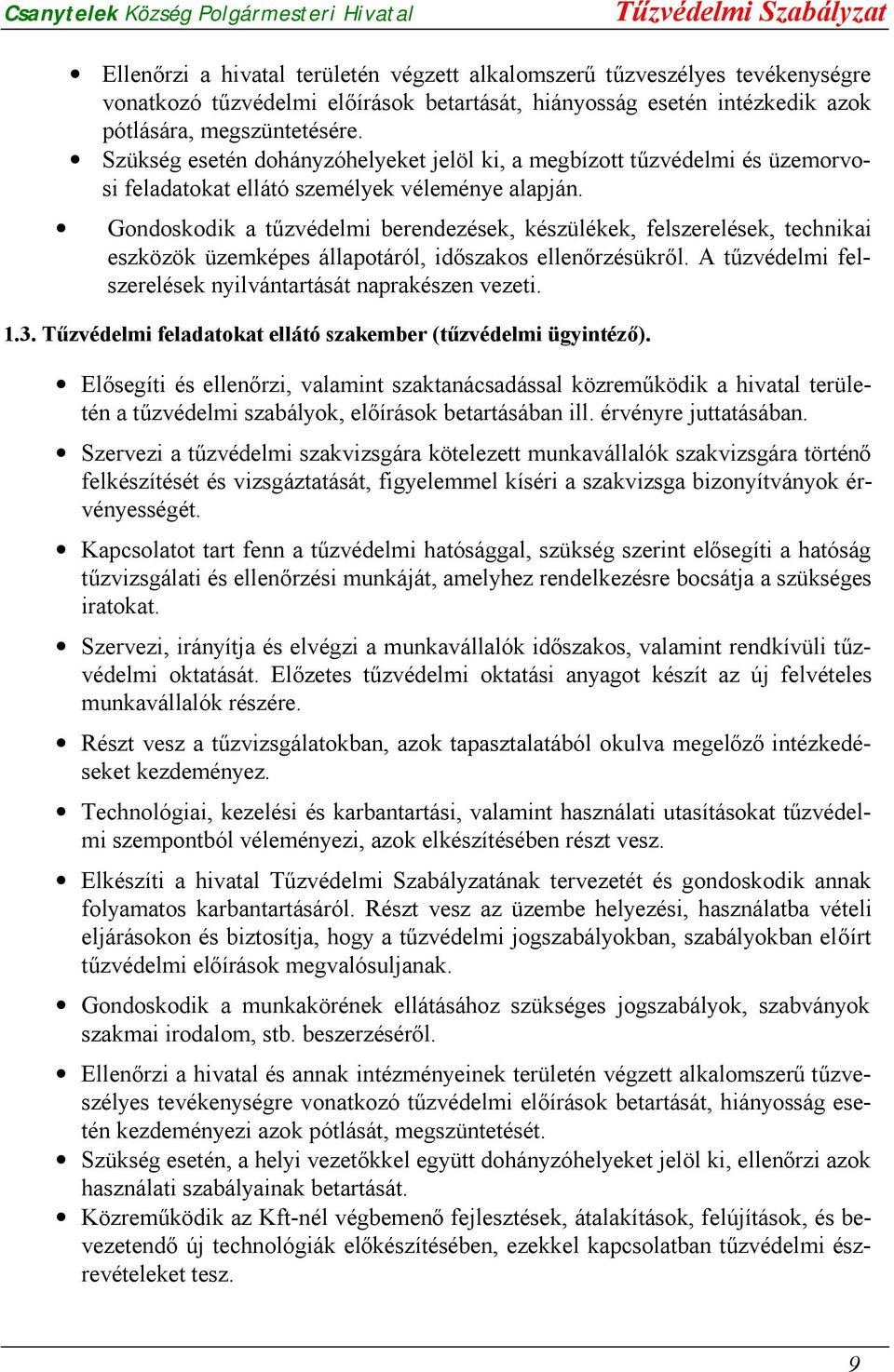Gondoskodik a tűzvédelmi berendezések, készülékek, felszerelések, technikai eszközök üzemképes állapotáról, időszakos ellenőrzésükről. A tűzvédelmi felszerelések nyilvántartását naprakészen vezeti. 1.