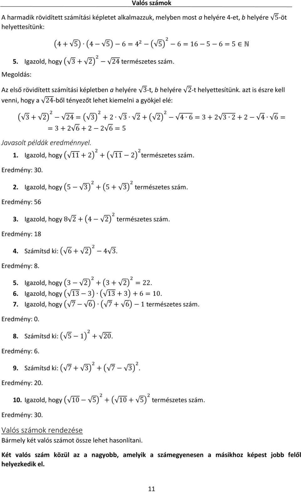 azt is észre kell venni, hogy a 4-ből tényezőt lehet kiemelni a gyökjel elé: ( + ) 4 = ( ) + + ( ) 4 6 = + + 4 6 = = + 6 + 6 = 5 Javasolt példák eredménnyel.