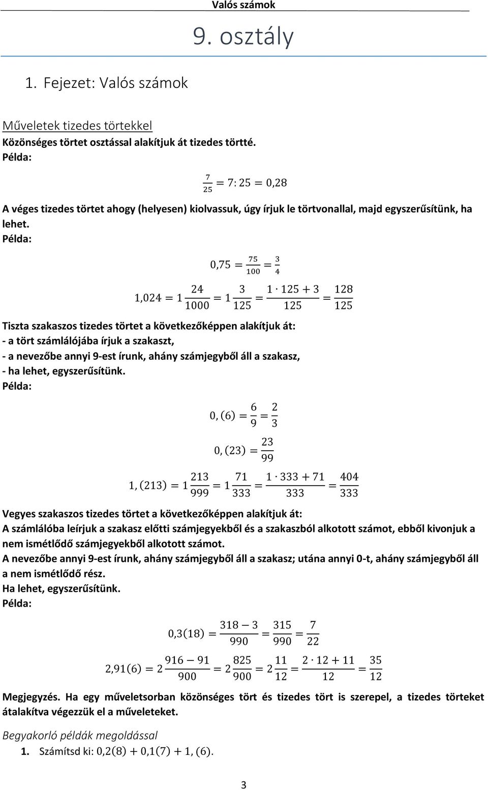 Példa: 0,75 = 75 00 = 4,04 = 4 000 = 5 = 5 + = 8 5 5 Tiszta szakaszos tizedes törtet a következőképpen alakítjuk át: - a tört számlálójába írjuk a szakaszt, - a nevezőbe annyi 9-est írunk, ahány