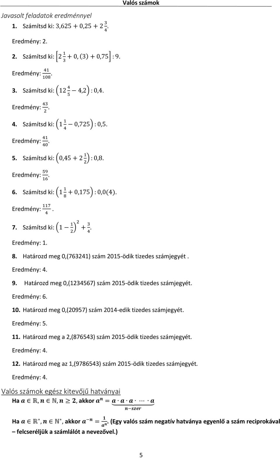 Eredmény: 4. 9. Határozd meg 0,(4567) szám 05-ödik tizedes számjegyét. Eredmény: 6. 0. Határozd meg 0,(0957) szám 04-edik tizedes számjegyét. Eredmény: 5.