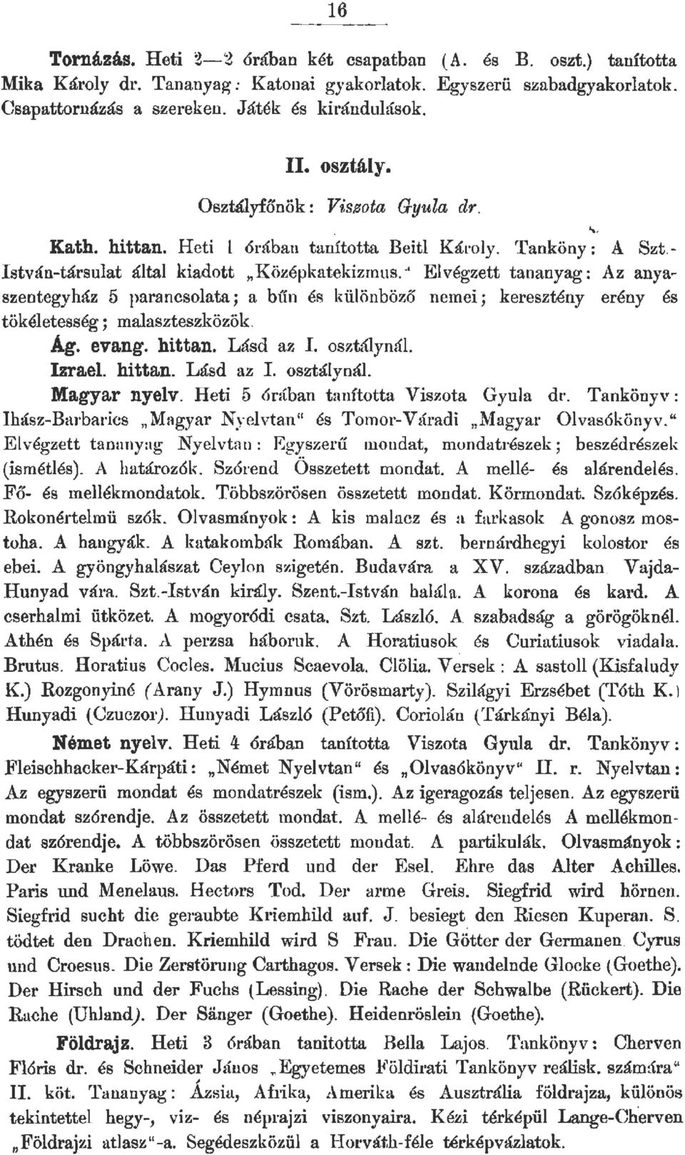 ' Evégzett tananyag: Az anyaszentegyház 5 parancsoata; a bíin és küönböző nerne; keresztény erény és tökéetesség ; maaszteszközök. Ag. evang. hittan. Lásd az I. osztáynál Izrae. hittan. Lásd az I. osztáynál Magyar nyev.