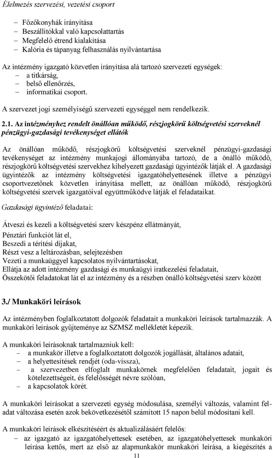 Az intézményhez rendelt önállóan működő, részjogkörű költségvetési szerveknél pénzügyi-gazdasági tevékenységet ellátók Az önállóan működő, részjogkörű költségvetési szerveknél pénzügyi-gazdasági