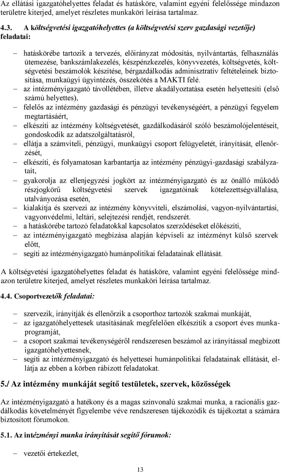 bankszámlakezelés, készpénzkezelés, könyvvezetés, költségvetés, költségvetési beszámolók készítése, bérgazdálkodás adminisztratív feltételeinek biztosítása, munkaügyi ügyintézés, összekötés a MAKTI
