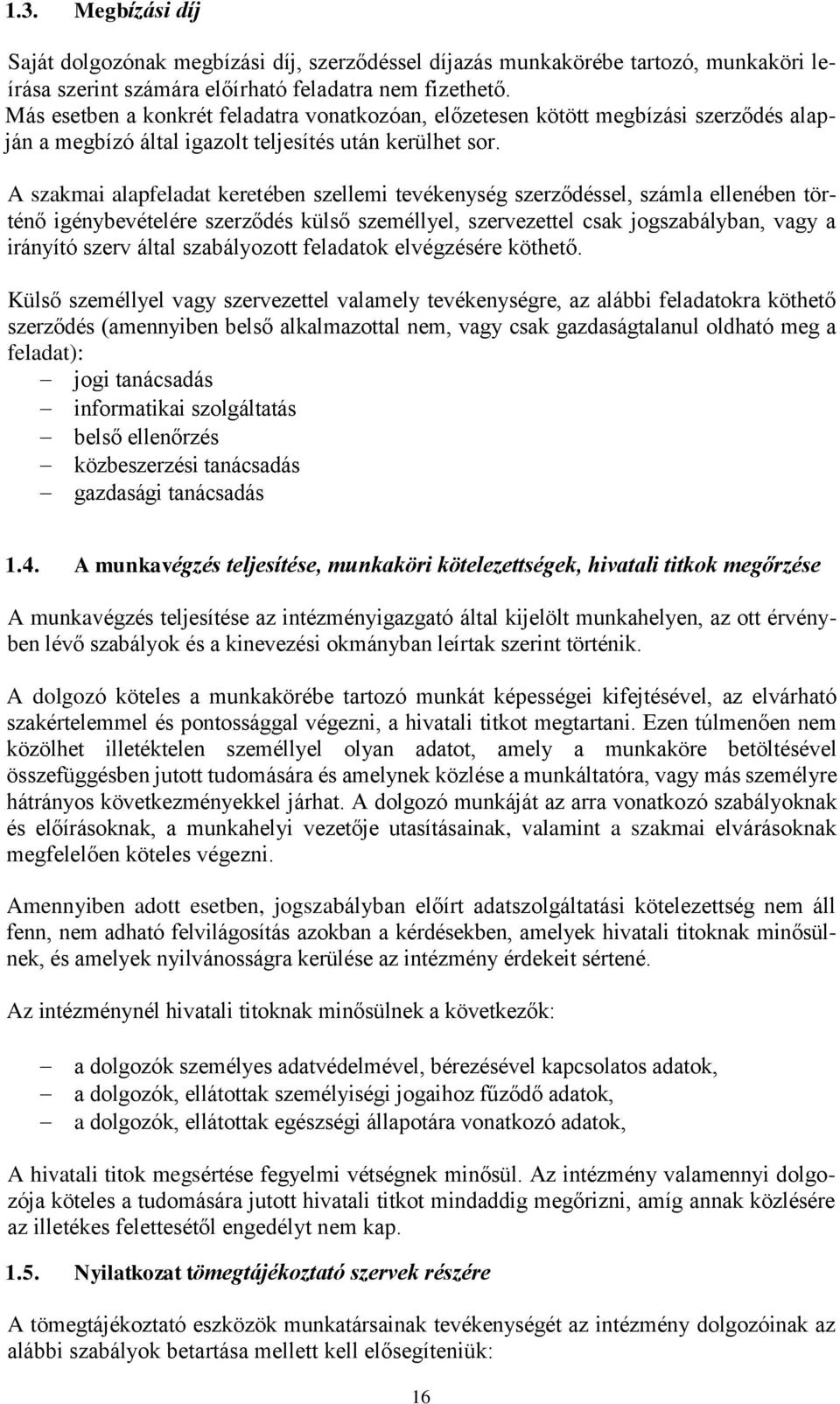A szakmai alapfeladat keretében szellemi tevékenység szerződéssel, számla ellenében történő igénybevételére szerződés külső személlyel, szervezettel csak jogszabályban, vagy a irányító szerv által