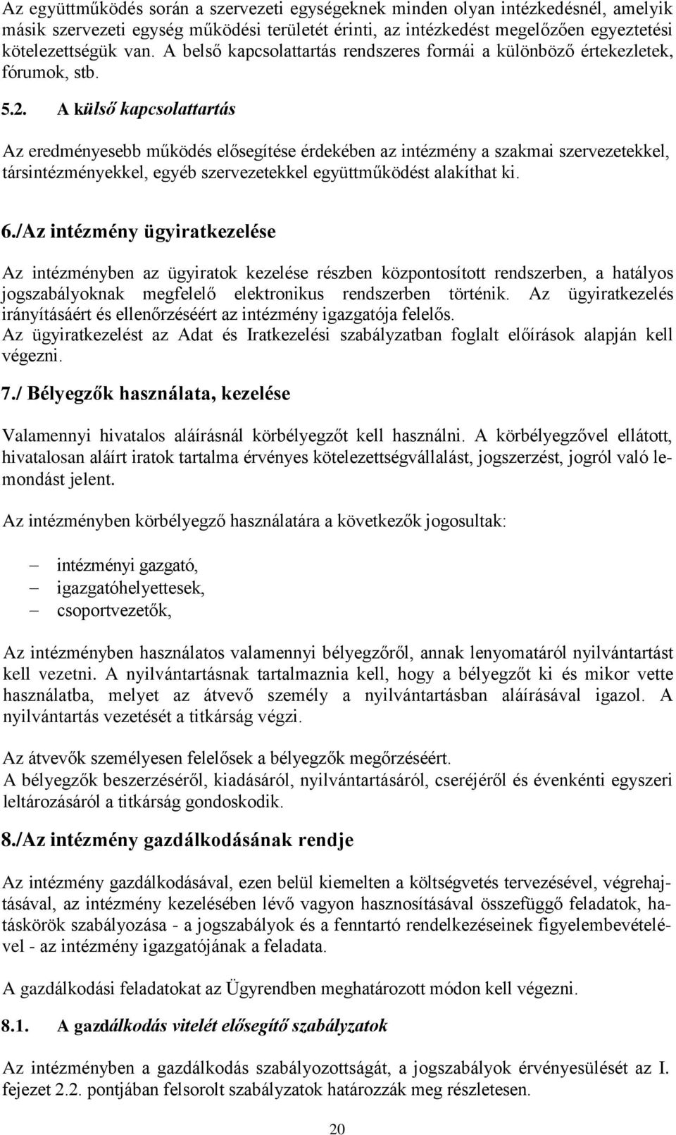 A külső kapcsolattartás Az eredményesebb működés elősegítése érdekében az intézmény a szakmai szervezetekkel, társintézményekkel, egyéb szervezetekkel együttműködést alakíthat ki. 6.