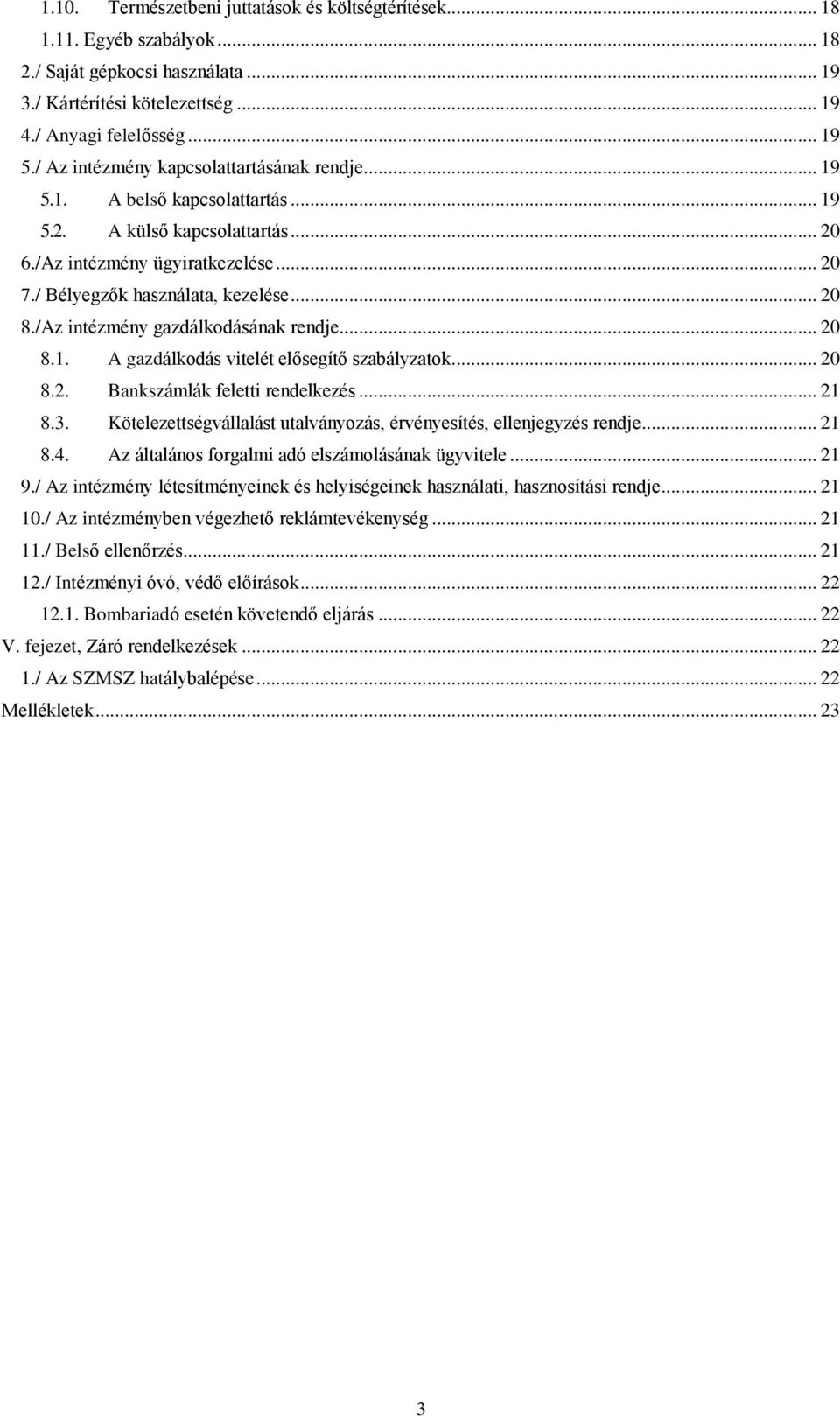 /Az intézmény gazdálkodásának rendje... 20 8.1. A gazdálkodás vitelét elősegítő szabályzatok... 20 8.2. Bankszámlák feletti rendelkezés... 21 8.3.