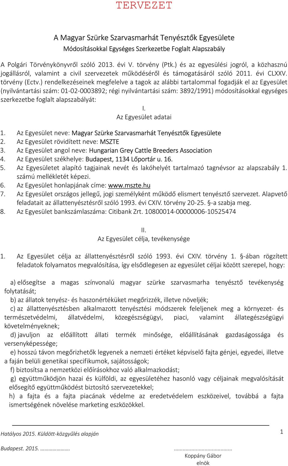 ) rendelkezéseinek megfelelve a tagok az alábbi tartalommal fogadják el az Egyesület (nyilvántartási szám: 01-02-0003892; régi nyilvántartási szám: 3892/1991) módosításokkal egységes szerkezetbe