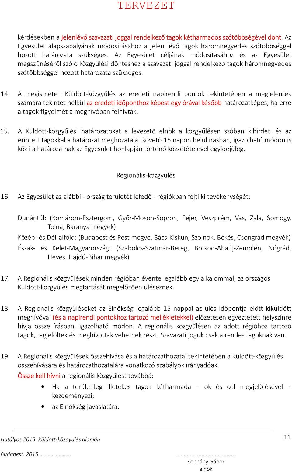 Az Egyesület céljának módosításához és az Egyesület megszűnéséről szóló közgyűlési döntéshez a szavazati joggal rendelkező tagok háromnegyedes szótöbbséggel hozott határozata szükséges. 14.