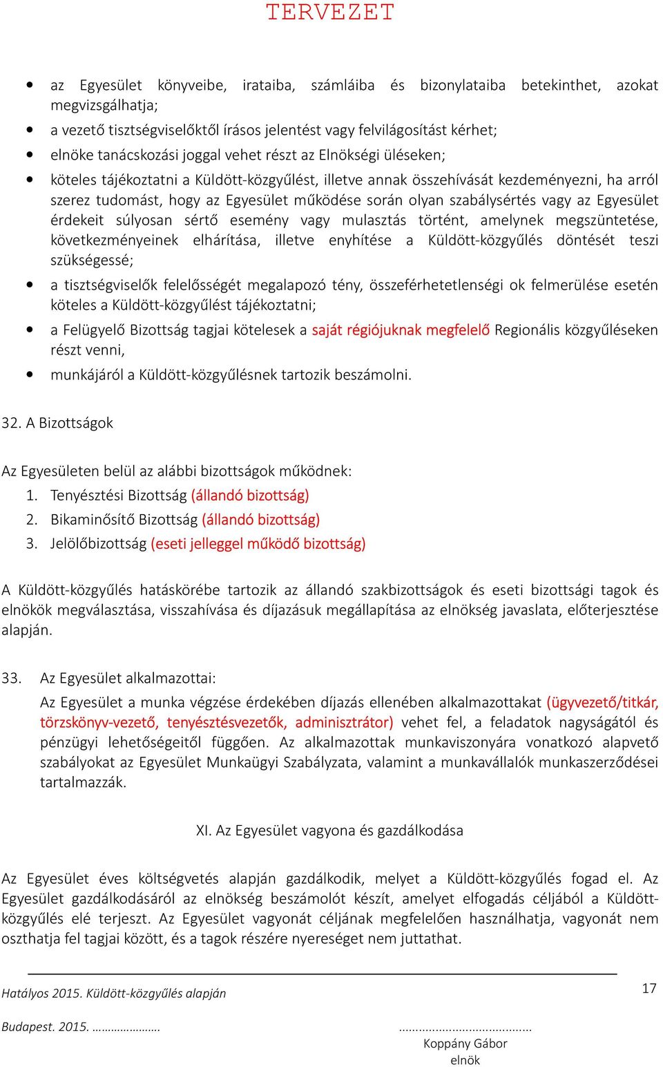 az Egyesület érdekeit súlyosan sértő esemény vagy mulasztás történt, amelynek megszüntetése, következményeinek elhárítása, illetve enyhítése a Küldött-közgyűlés döntését teszi szükségessé; a