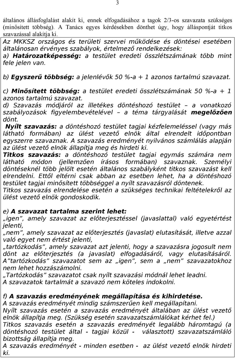 Az MKKSZ országos és területi szervei működése és döntései esetében általánosan érvényes szabályok, értelmező rendelkezések: a) Határozatképesség: a testület eredeti összlétszámának több mint fele