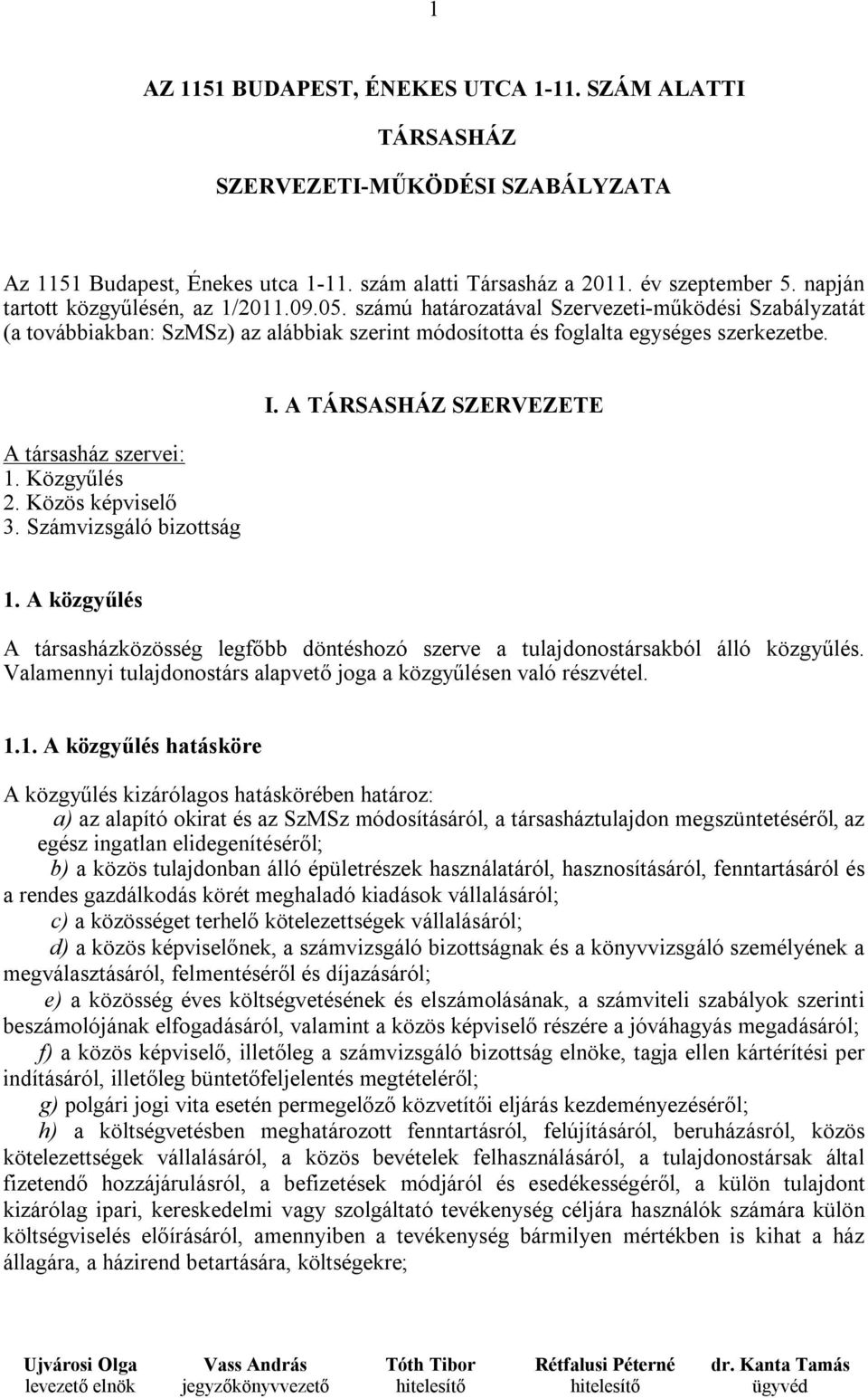 A társasház szervei: 1. Közgyűlés 2. Közös képviselő 3. Számvizsgáló bizottság I. A TÁRSASHÁZ SZERVEZETE 1.