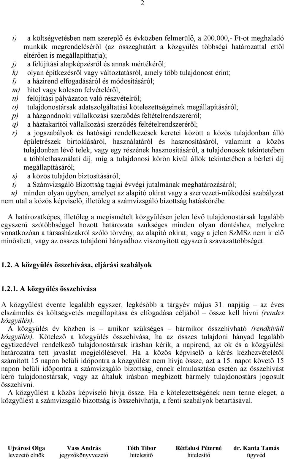 építkezésről vagy változtatásról, amely több tulajdonost érint; l) a házirend elfogadásáról és módosításáról; m) hitel vagy kölcsön felvételéről; n) felújítási pályázaton való részvételről; o)