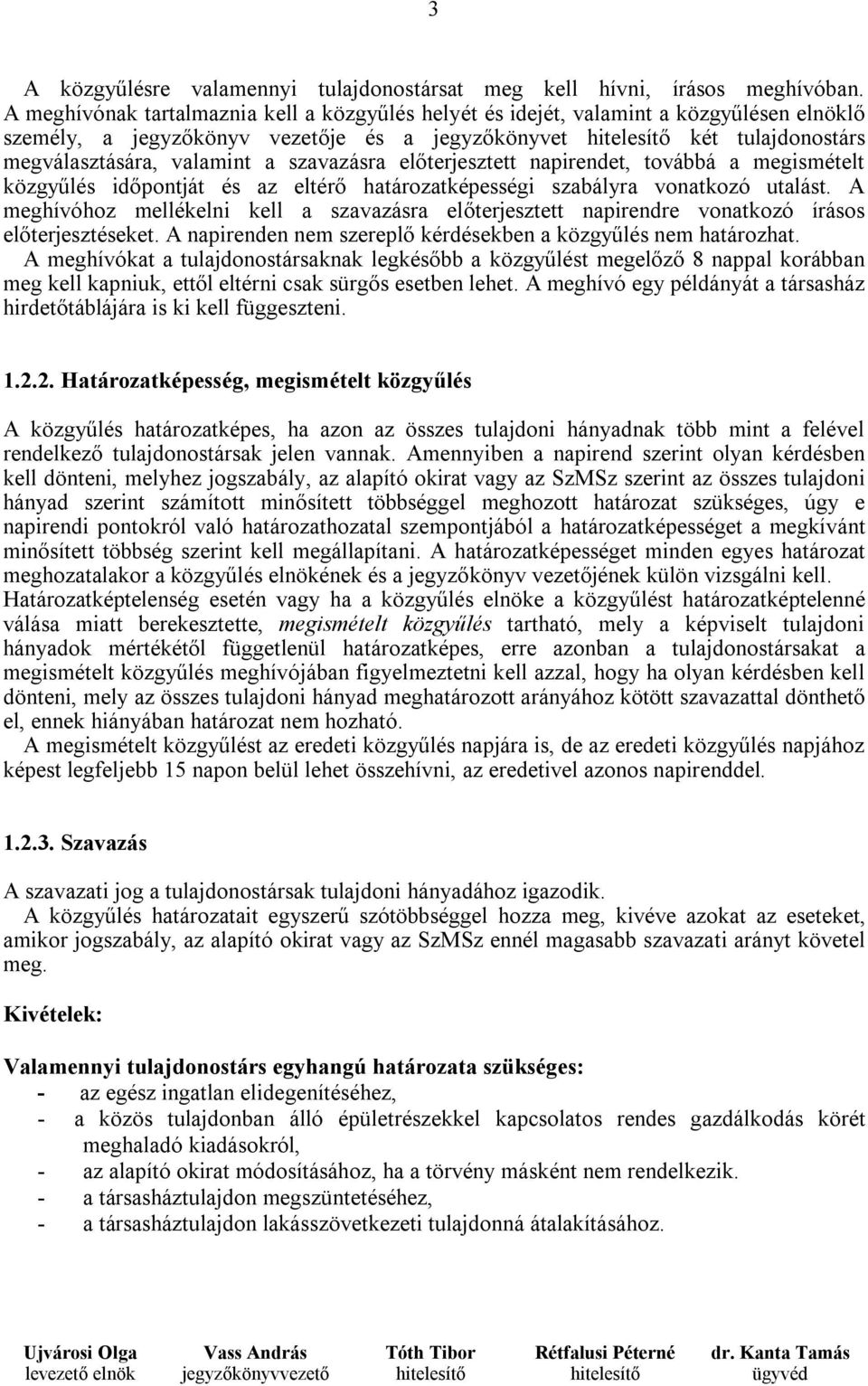 a szavazásra előterjesztett napirendet, továbbá a megismételt közgyűlés időpontját és az eltérő határozatképességi szabályra vonatkozó utalást.