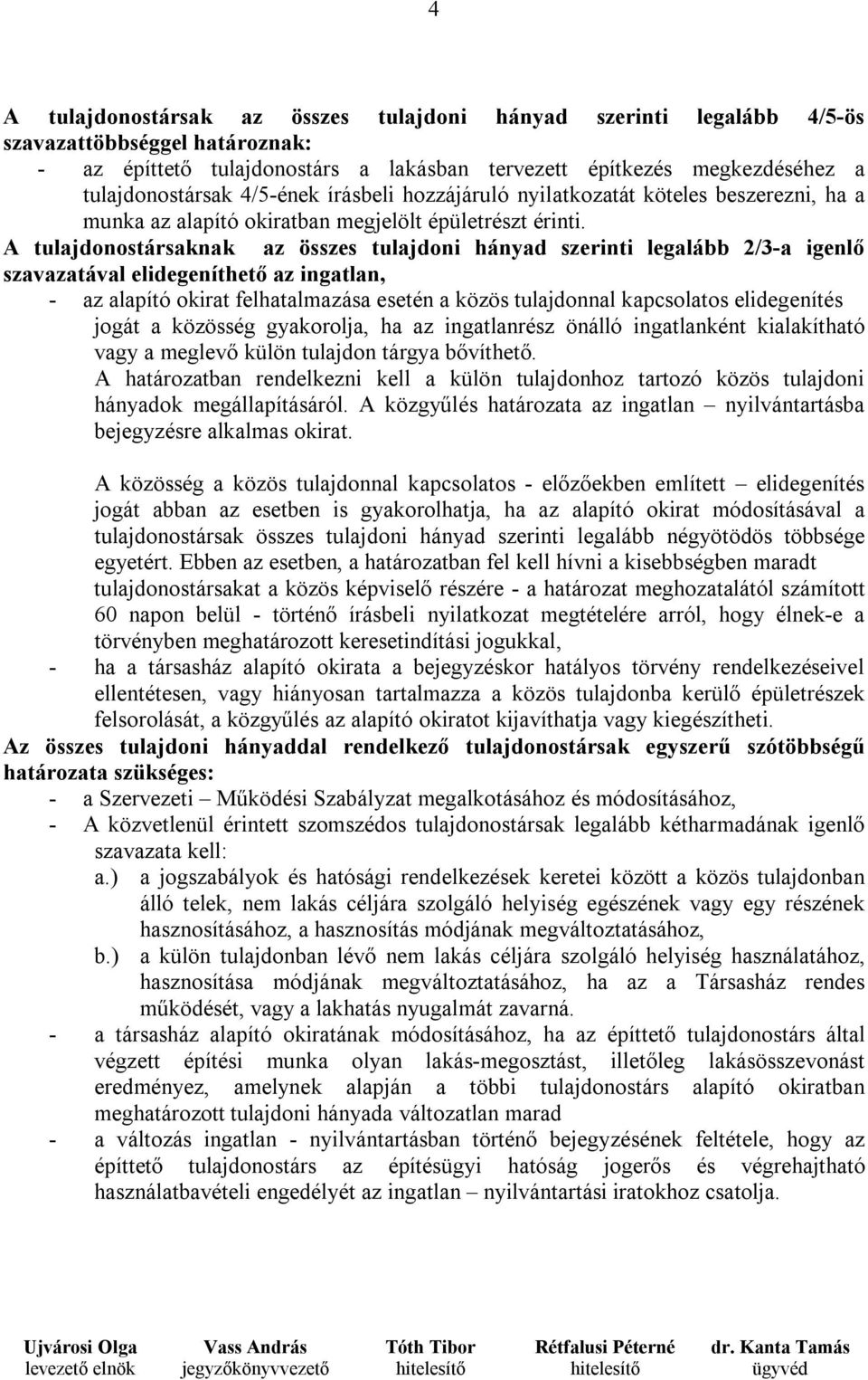 A tulajdonostársaknak az összes tulajdoni hányad szerinti legalább 2/3-a igenlő szavazatával elidegeníthető az ingatlan, - az alapító okirat felhatalmazása esetén a közös tulajdonnal kapcsolatos