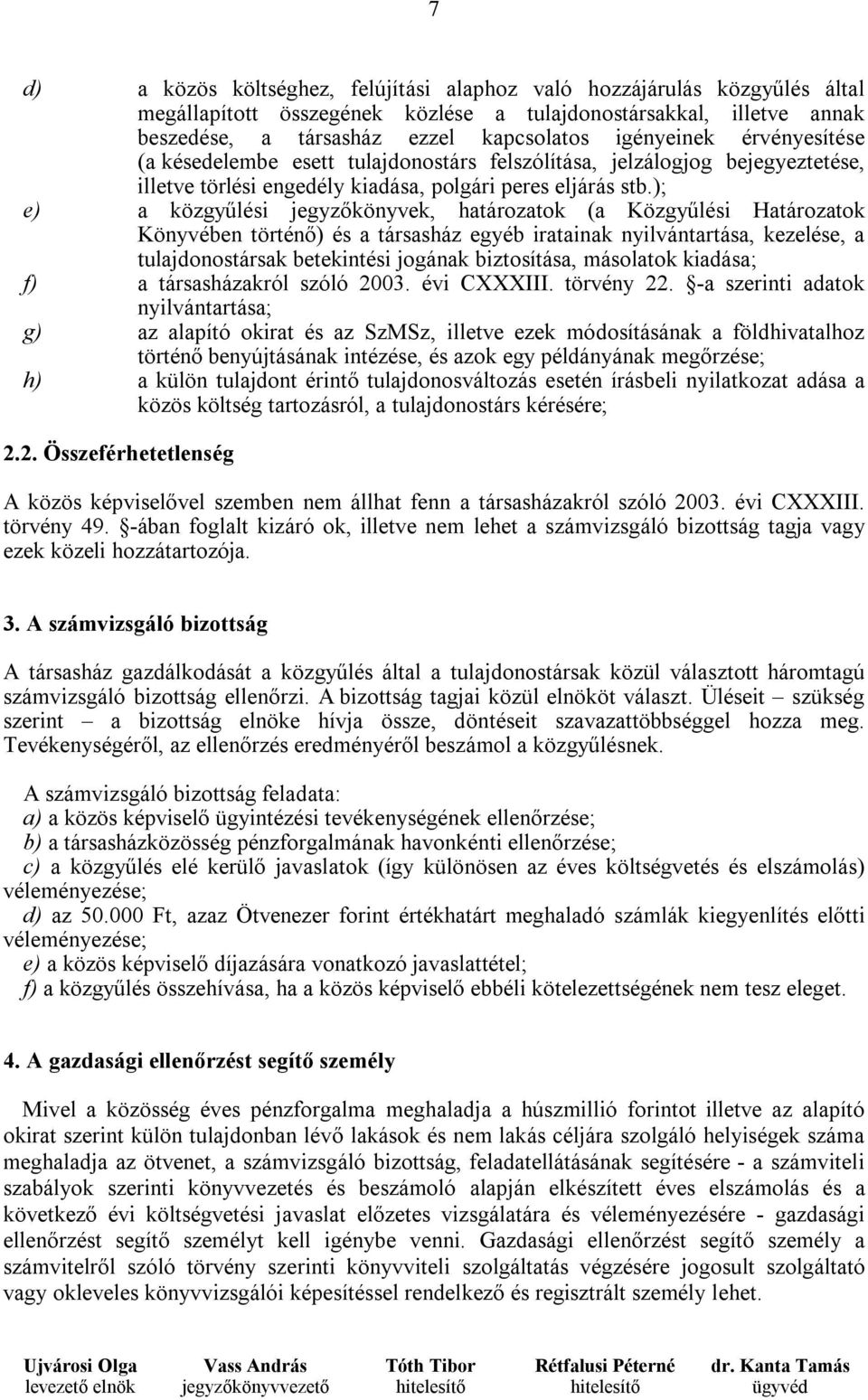 ); e) a közgyűlési jegyzőkönyvek, határozatok (a Közgyűlési Határozatok Könyvében történő) és a társasház egyéb iratainak nyilvántartása, kezelése, a tulajdonostársak betekintési jogának biztosítása,