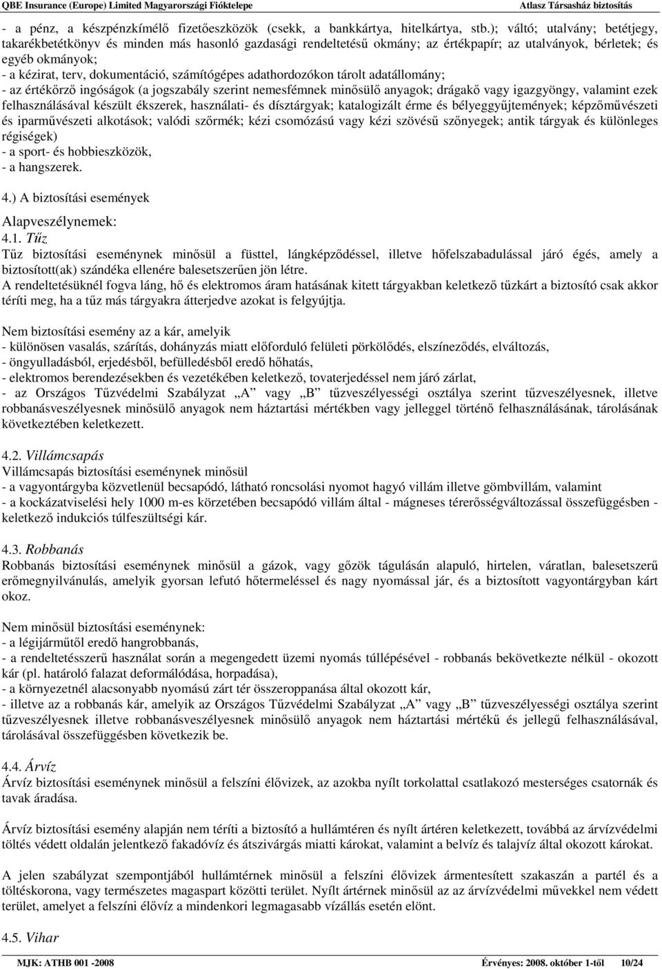 számítógépes adathordozókon tárolt adatállomány; - az értékırzı ingóságok (a jogszabály szerint nemesfémnek minısülı anyagok; drágakı vagy igazgyöngy, valamint ezek felhasználásával készült ékszerek,