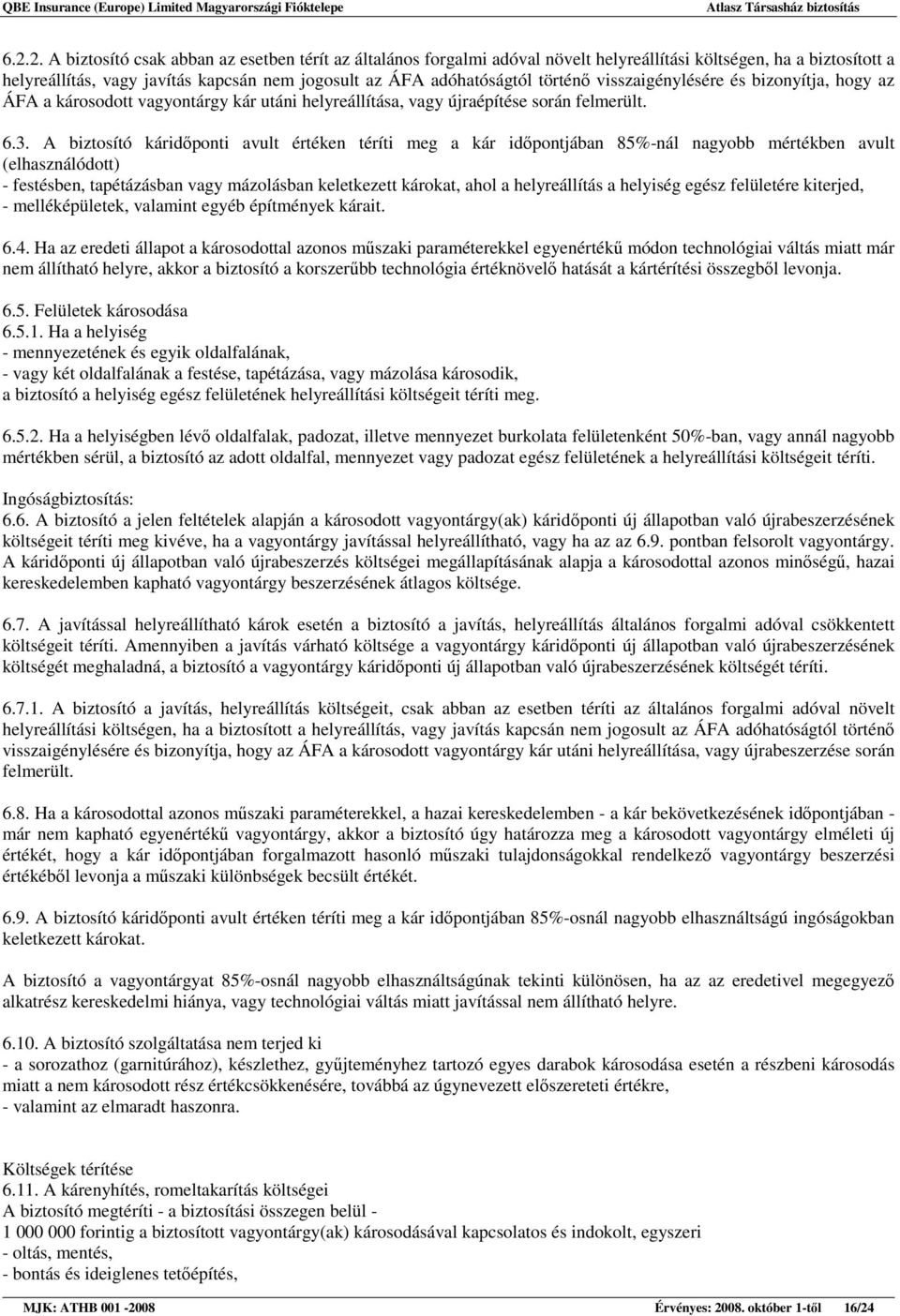 A biztosító káridıponti avult értéken téríti meg a kár idıpontjában 85%-nál nagyobb mértékben avult (elhasználódott) - festésben, tapétázásban vagy mázolásban keletkezett károkat, ahol a