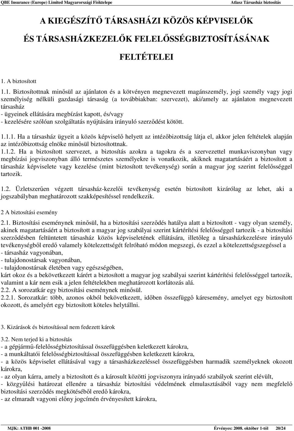 1. Biztosítottnak minısül az ajánlaton és a kötvényen megnevezett magánszemély, jogi személy vagy jogi személyiség nélküli gazdasági társaság (a továbbiakban: szervezet), aki/amely az ajánlaton