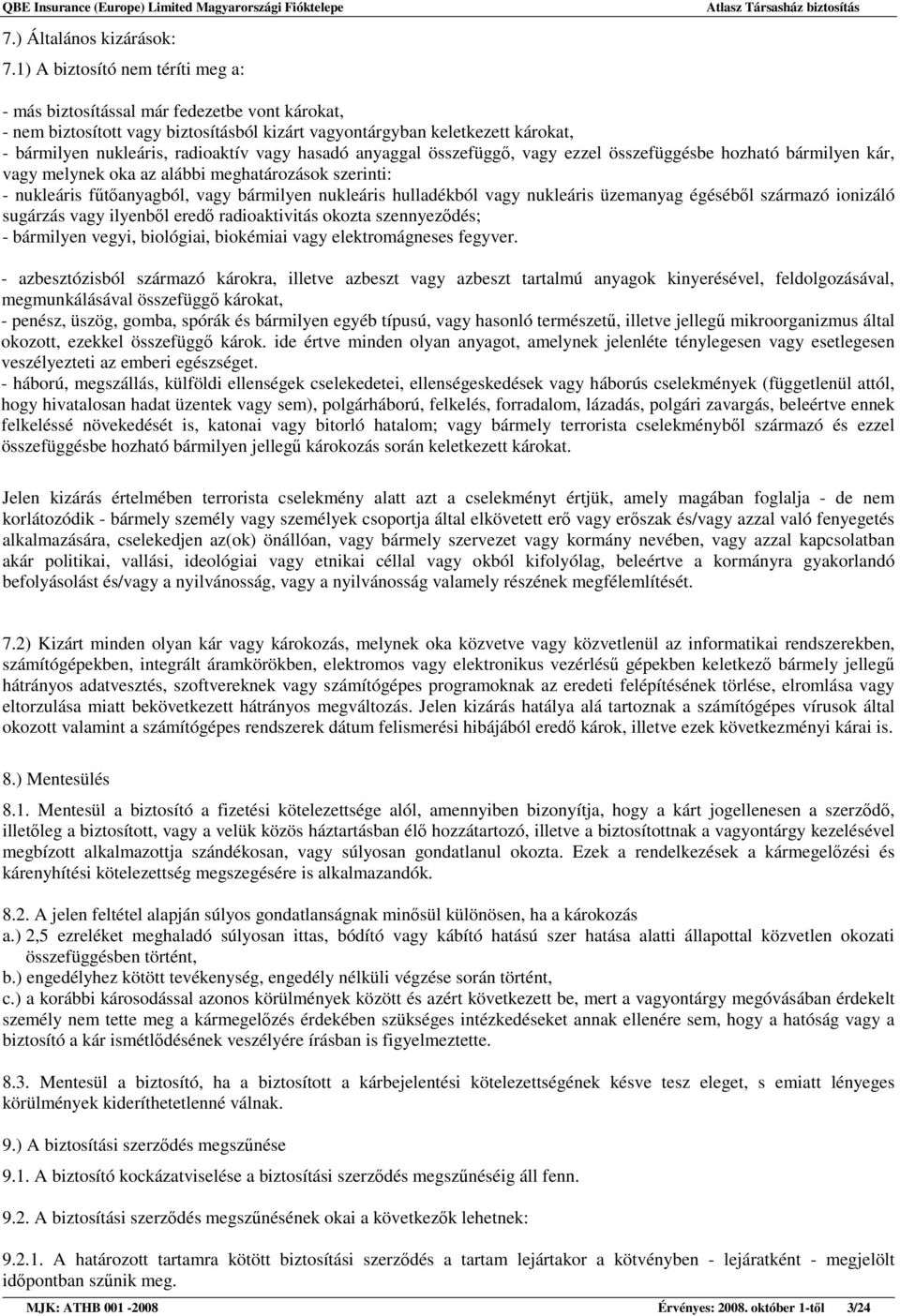 hasadó anyaggal összefüggı, vagy ezzel összefüggésbe hozható bármilyen kár, vagy melynek oka az alábbi meghatározások szerinti: - nukleáris főtıanyagból, vagy bármilyen nukleáris hulladékból vagy