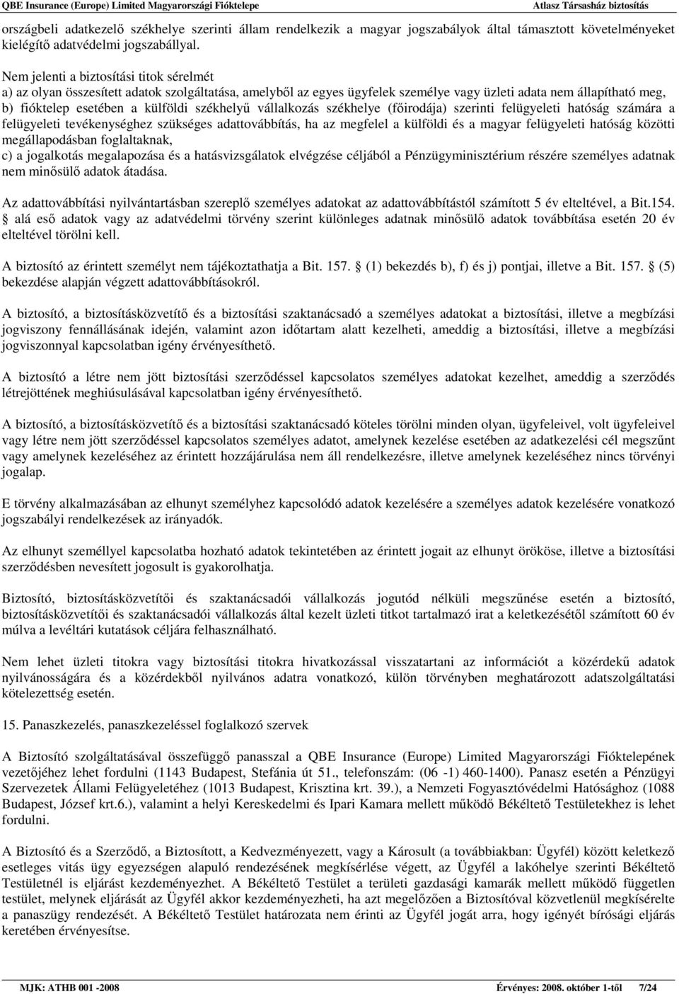 székhelyő vállalkozás székhelye (fıirodája) szerinti felügyeleti hatóság számára a felügyeleti tevékenységhez szükséges adattovábbítás, ha az megfelel a külföldi és a magyar felügyeleti hatóság